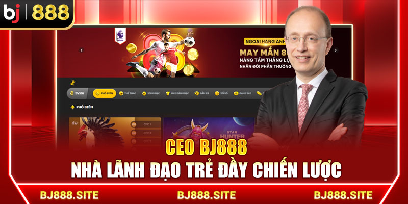 CEO BJ888 - Nhà lãnh đạo trẻ đầy chiến lược