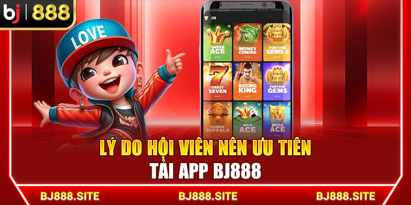 Lý do hội viên nên ưu tiên tải app BJ888